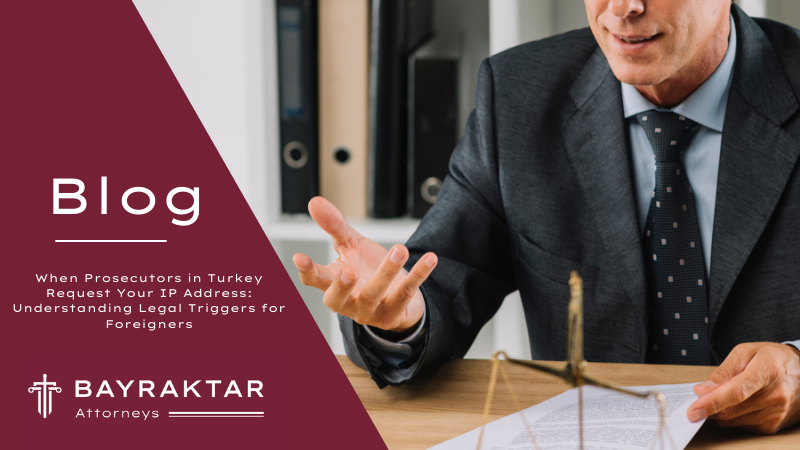 When Prosecutors in Turkey Request Your IP Address: Understanding Legal Triggers for Foreigners