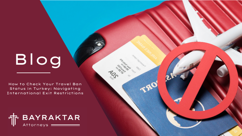 How to Check Your Travel Ban Status in Turkey: Navigating International Exit Restrictions