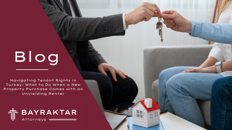 Navigating Tenant Rights in Turkey: What to Do When a New Property Purchase Comes with an Unyielding Renter