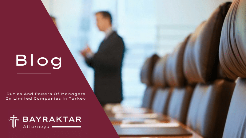 Duties And Powers Of Managers In Limited Companies in Turkey