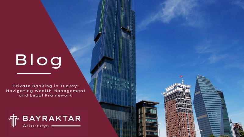 Private Banking in Turkey: Wealth Management and Legal Framework