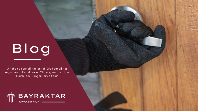 Understanding and Defending Against Robbery Charges in the Turkish Legal System
