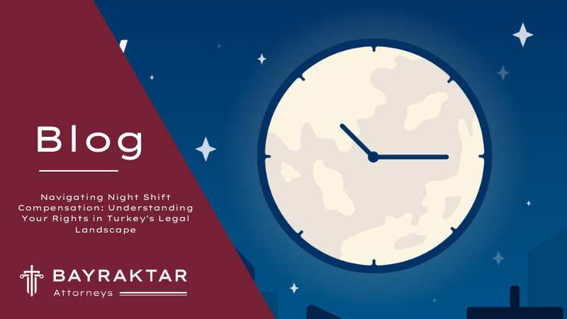 Navigating Night Shift Compensation: Understanding Your Rights in Turkey&#8217;s Legal Landscape