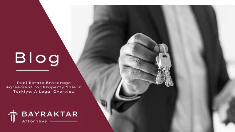 Real Estate Brokerage Agreement for Property Sale in Turkiye: A Legal Overview