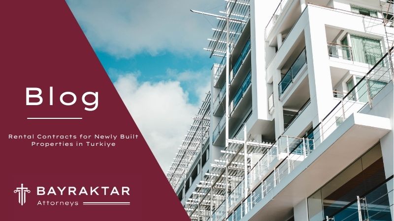 Rental Contracts for Newly Built Properties in Turkiye